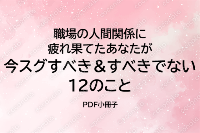 職場の人間関係に疲れ果てたあなたが、今スグすべき＆すべきでない12のこと