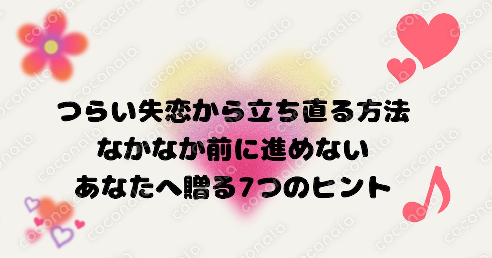 つらい失恋から立ち直る具体的な方法♡なかなか前に進めないあなたへ贈る7つのヒント