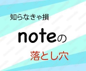 知らなきゃ損！noteの落とし穴