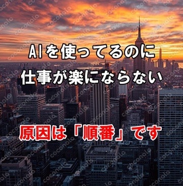 AIを触ったのに仕事が楽にならない人が最初に間違えている5つの順番