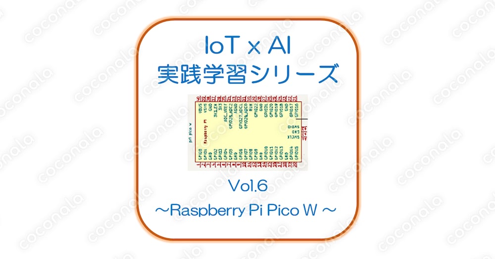 IoT x AI 実践学習シリーズ Vol.6.～Raspberry Pi Pico W ～