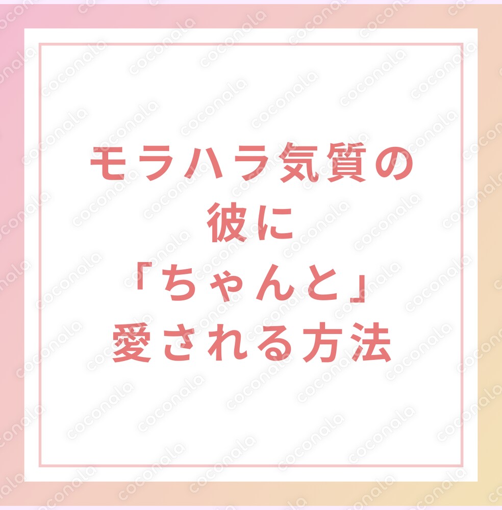 モラハラ気質の彼に「ちゃんと」愛される方法