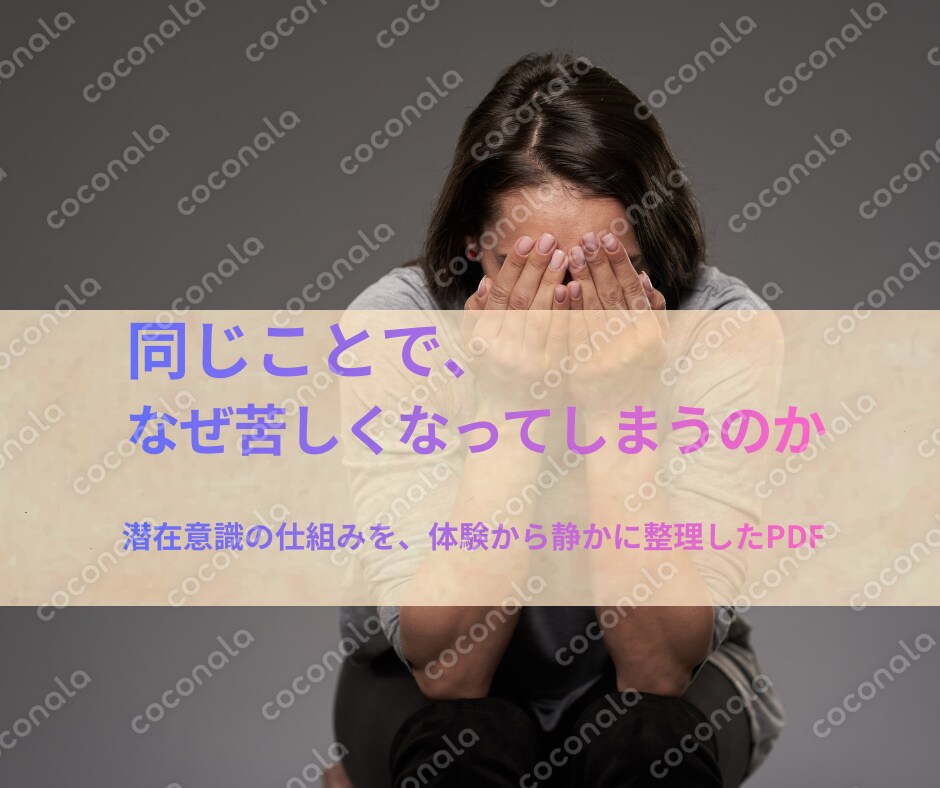 同じことで、なぜ苦しくなってしまうのか ― 潜在意識の仕組みを、体験から静かに整理したPDF ―