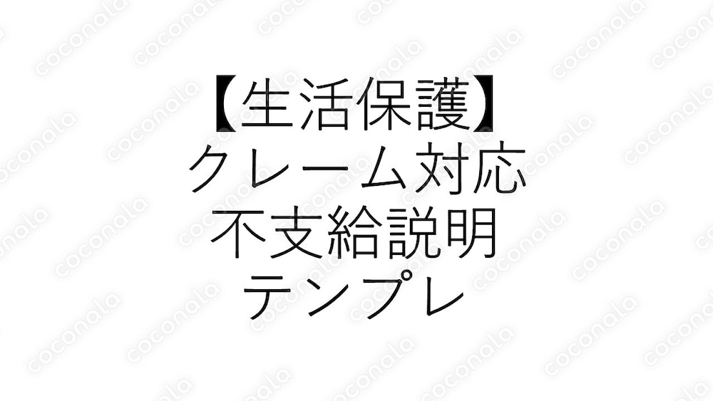 【生活保護】クレーム対応・不支給説明テンプレート｜新人ケースワーカー向け実務フレーム（改６）