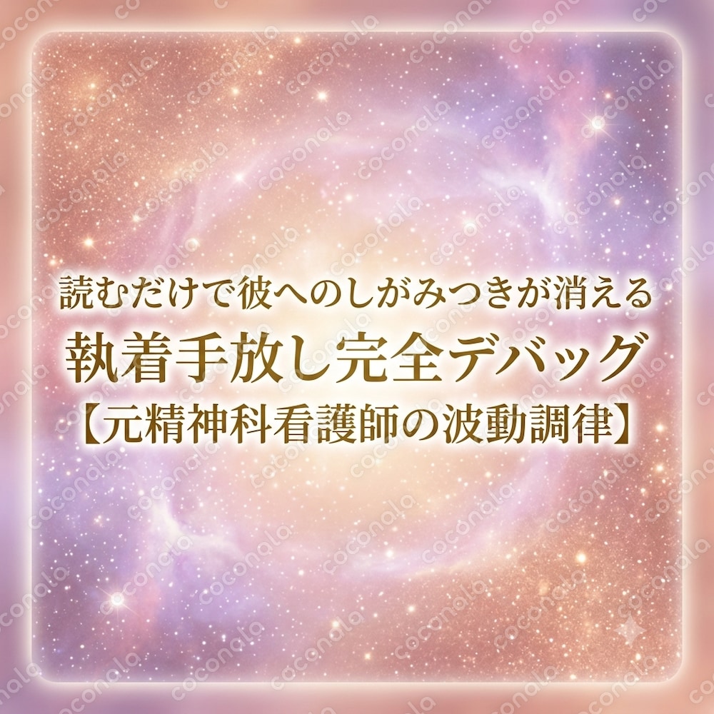 読むだけで彼へのしがみつきが消える ◆執着手放し完全デバッグ